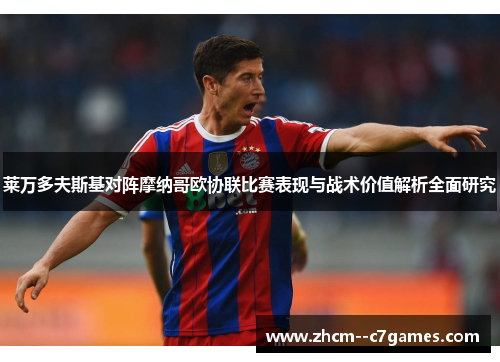 莱万多夫斯基对阵摩纳哥欧协联比赛表现与战术价值解析全面研究 莱万多夫斯基对阵摩纳哥欧协联比赛表现与战术价值解析全面研究