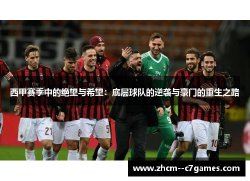 西甲赛季中的绝望与希望：底层球队的逆袭与豪门的重生之路