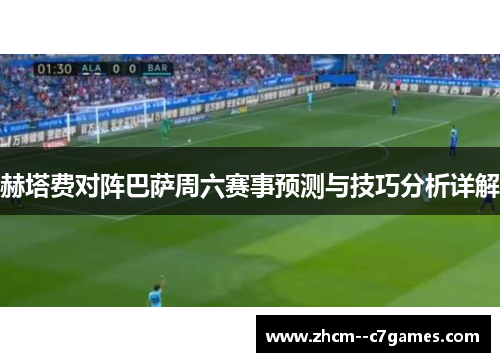 赫塔费对阵巴萨周六赛事预测与技巧分析详解 赫塔费对阵巴萨周六赛事预测与技巧分析详解