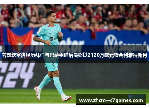 若昂坎塞洛经历拜仁与巴萨租借后最终以2120万欧元转会利雅得新月 若昂坎塞洛经历拜仁与巴萨租借后最终以2120万欧元转会利雅得新月