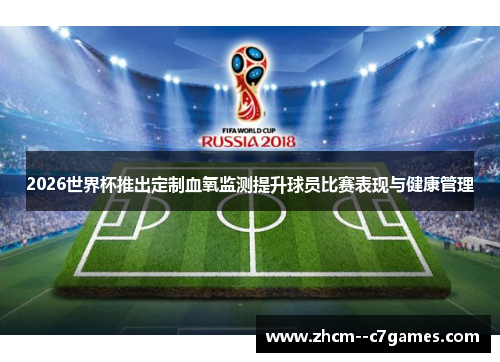 2026世界杯推出定制血氧监测提升球员比赛表现与健康管理 2026世界杯推出定制血氧监测提升球员比赛表现与健康管理