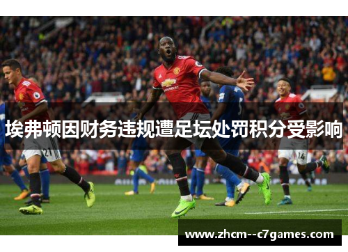 埃弗顿因财务违规遭足坛处罚积分受影响