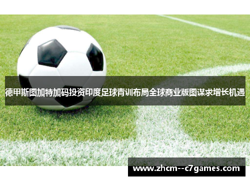 德甲斯图加特加码投资印度足球青训布局全球商业版图谋求增长机遇